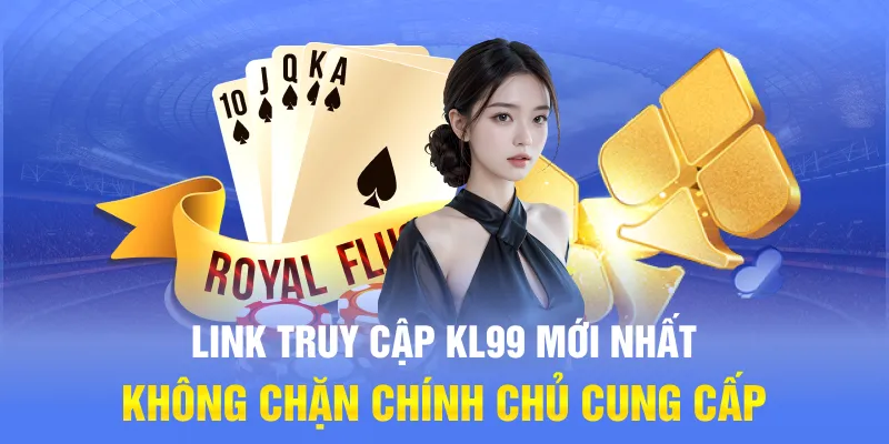 Link truy cập KL99 mới nhất không chặn chính chủ cung cấp