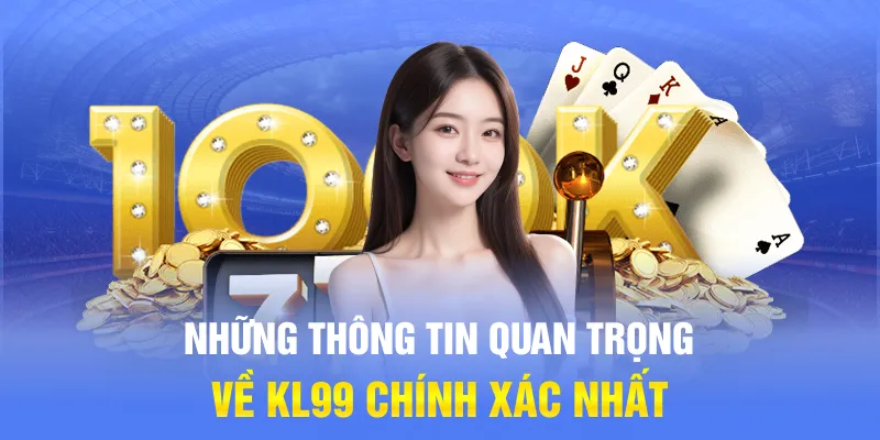 Những thông tin quan trọng về KL99 chính xác nhất