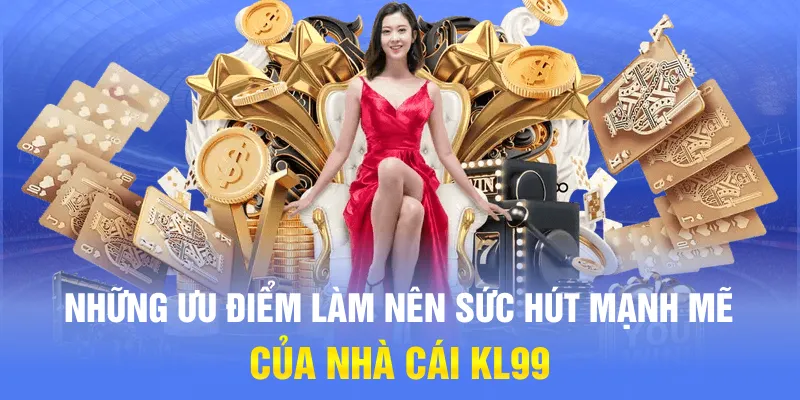 Những ưu điểm làm nên sức hút mạnh mẽ của nhà cái KL99